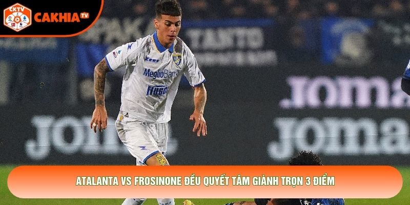 Atalanta vs Frosinone đều quyết tâm giành trọn 3 điểm