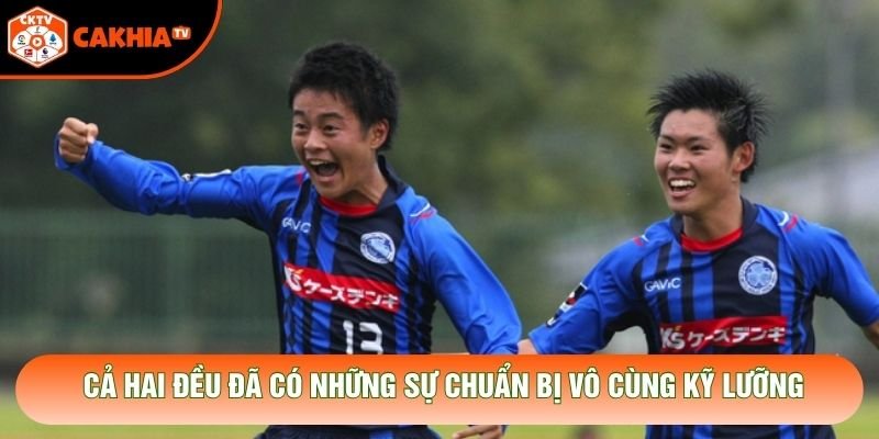 Cả hai đều đã có những sự chuẩn bị vô cùng kỹ lưỡng Cả hai đều đã có những sự chuẩn bị vô cùng kỹ lưỡng