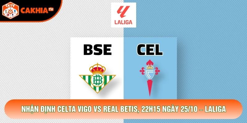 Nhận Định Celta Vigo Vs Real Betis, 22h15 Ngày 25/10 – LaLiga