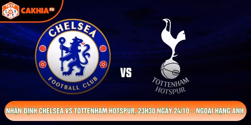 Nhận Định Chelsea Vs Tottenham Hotspur, 23h30 Ngày 24/10 – Ngoại Hạng Anh