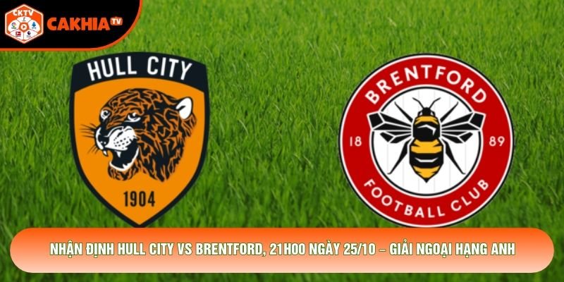 Nhận Định Hull City Vs Brentford, 21h00 Ngày 25/10 – Giải Ngoại Hạng Anh