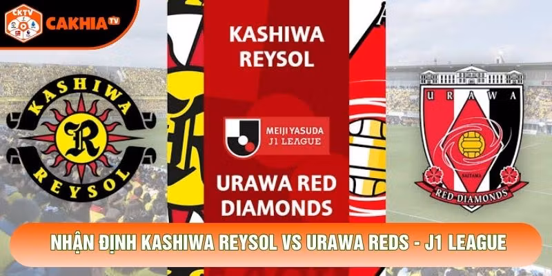 Nhận Định Kashiwa Reysol Vs Urawa Reds, 14h00 Ngày 31/10 - J1 League