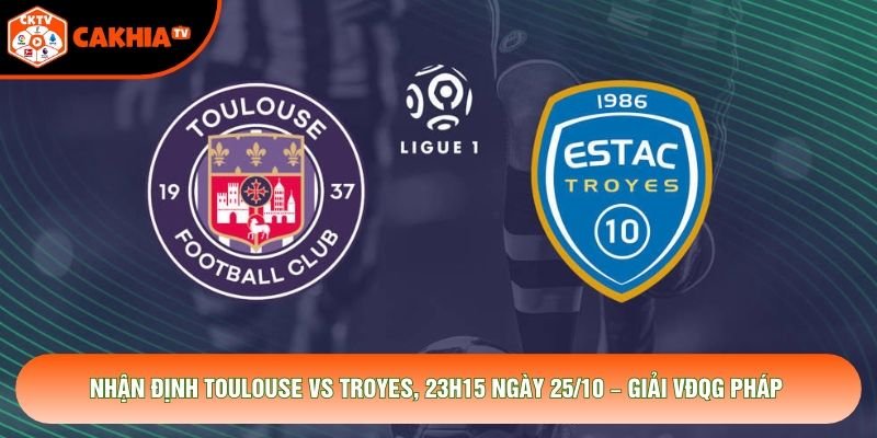 Nhận Định Toulouse Vs Troyes, 23h15 Ngày 25/10 – Giải VĐQG Pháp
