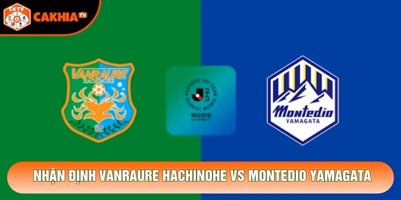 Nhận Định Vanraure Hachinohe Vs Montedio Yamagata, 12h00 Ngày 31/10 - J2 League