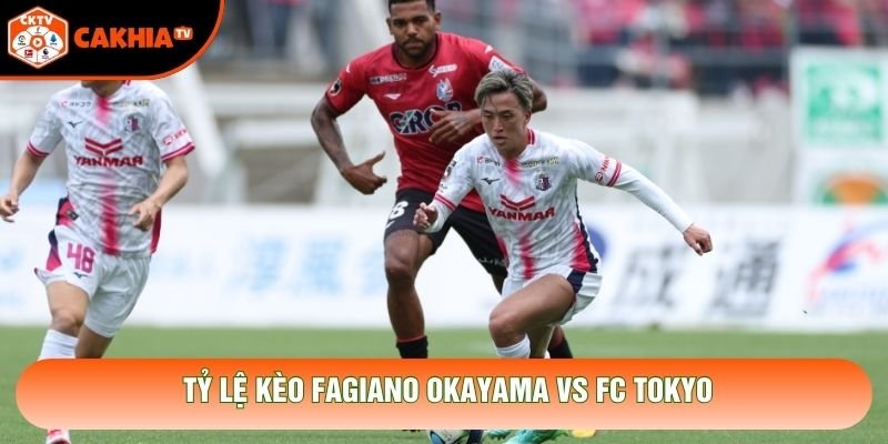 Tỷ lệ kèo Fagiano Okayama vs FC Tokyo