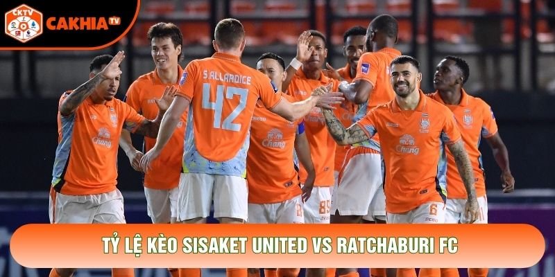 Tỷ lệ kèo Sisaket United vs Ratchaburi FC