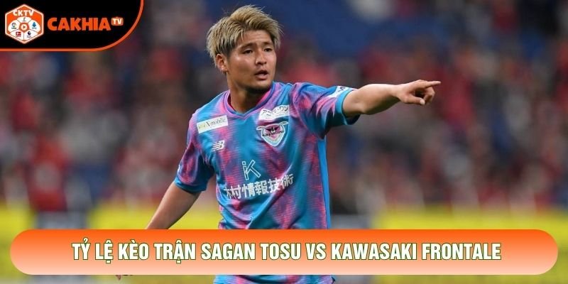 Tỷ lệ kèo trận Sagan Tosu vs Kawasaki Frontale Tỷ lệ kèo trận Sagan Tosu vs Kawasaki Frontale