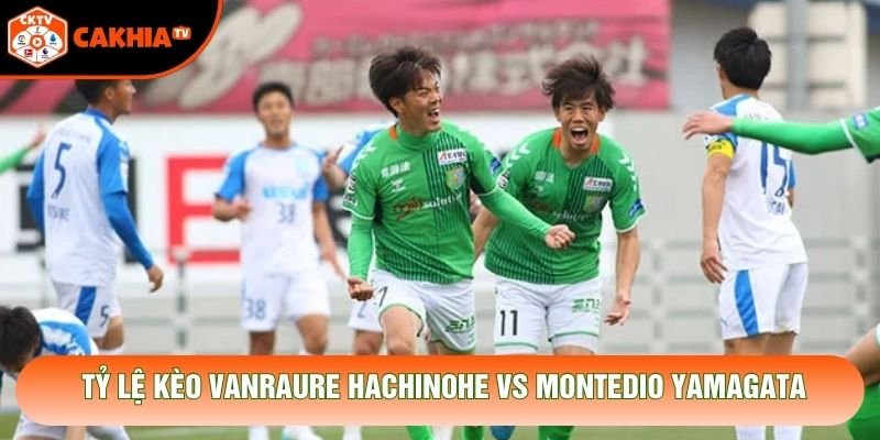 Tỷ lệ kèo Vanraure Hachinohe vs Montedio Yamagata