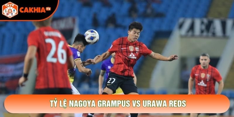 Tỷ lệ Nagoya Grampus vs Urawa Reds